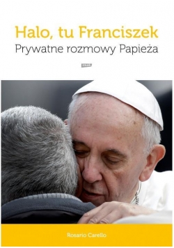 Halo tu Franciszek Prywatne rozmowy Papieża