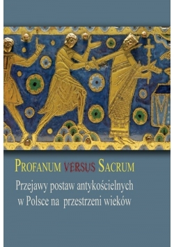 Profanum versus sacrum. Przejawy postaw antykościelnych w Polsce na przestrzeni wieków