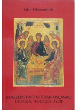 Małżeństwo w prawosławiu:  liturgia, teologia, życie