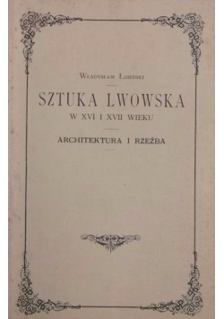 Sztuka Lwowska w XVI i XVII wieku, reprint z 1901 r.