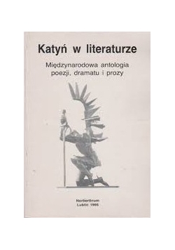 Katyń w literaturze. Międzynarodowa antologia poezji, dramatu i prozy.