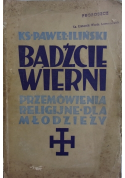 Bądźcie wierni. Przemówienia religijne dla młodzieży, 1938r