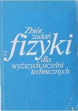 Zbiór zadań fizyki dla wyższych uczelni technicznych