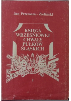 Księga wrześniowej chwały pułkowników śląskich, tom I