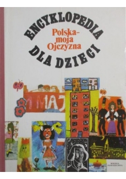 Encyklopedia dla dzieci. Polska - moja Ojczyzna