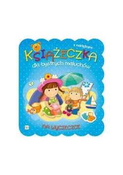 Książeczka dla bystrych maluchów. Na wycieczce