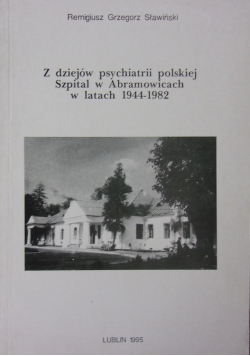 Z dziejów psychiatrii polskiej. Szpital w Abramowicach w latach 1944-1982