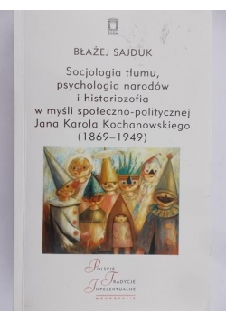 Socjologia tłumu, psychologia narodów i historiozofia w myśli społeczno-politycznej Jana Karola Kochanowskiego (1869 - 1949)