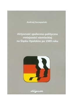 Aktywność społeczno-polityczna mniejszości niemieckiej na Śląsku Opolskim po 1989 roku
