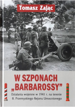 W szponach Barbarossy Działania wojenne w 1941 na terenie 8 Przemyskiego Rejonu Umocnionego