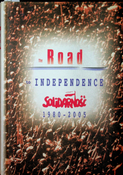 The Road to Independence Solidarność 1980 - 2005
