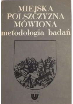 Miejska polszczyzna mówiona metodologia badań. Materiały z konferencji naukowej w Sosnowcu w dniach 20-21 czerwca 1974 roku