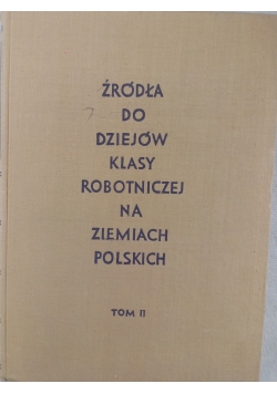 Źródła do dziejów klasy robotniczej na ziemiach polskich, tom II