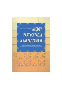 Między partycypacją a zarządzaniem. W poszukiwaniu determinantów skuteczności samorządów miejskich