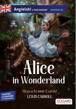 Alice in Wonderland/ Alicja w Krainie Czarów Adaptacja klasyki z ćwiczeniami do nauki