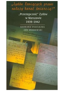 Żydów łamiących prawo należy karać śmiercią Przestępczość Żydów w Warszawie 1939-1942