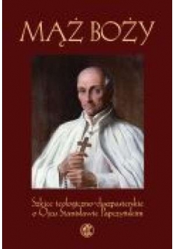 Mąż Boży. Szkice teologiczno-duszpasterskie o Ojcu Stanisławie Papczyńskim