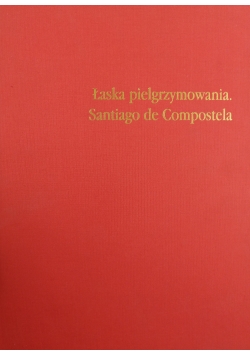 Łaska pielgrzymowania. Santiago de Compostela