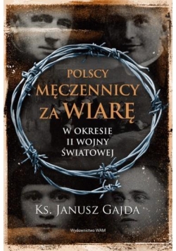 Polscy męczennicy za wiarę w okresie II wojny ...