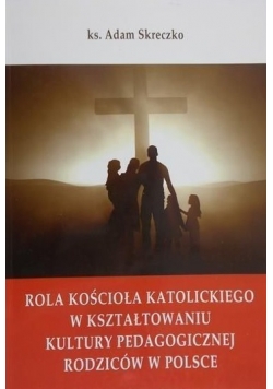 Rola Kościoła Katolickiego w kształtowaniu kultury pedagogicznej rodziców w Polsce