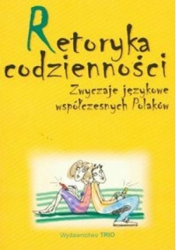 Retoryka codzienności. Zwyczaje językowe współczesnych Polaków