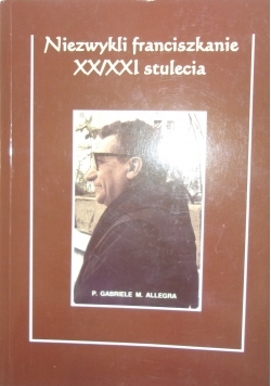 Niezwykli franciszkanie XX/XXI stulecia, część pierwsza