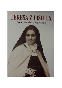 Teresa z Lisieux. Życie, nauka, środowisko