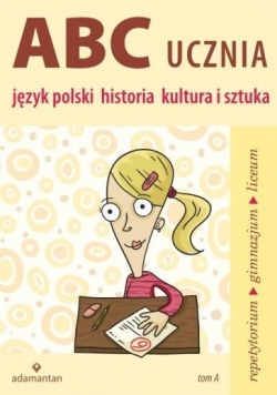 ABC Ucznia. Tom A: język polski, historia...w.2014