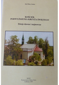 Kościół Podwyższenia Krzyża Świętego Dzieje dawne i najnowsze