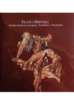 Teatr i mistyka. Rzeżba barokowa pomiędzy Zachodem a Wschodem