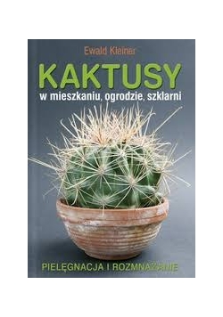 Kaktusy w mieszkaniu, ogrodzie, szklarni