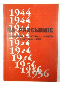 Na przełomie: Wspomnienia nauczycieli i uczniów z lat 1944-1956