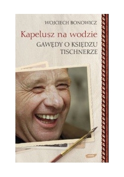 Kapelusz na wodzie Gawędy o księdzu Tischnerze