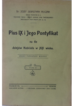Pius IX i jego pontyfikat na tle dziejów Kościoła XIX wieku, tom II, 1908 r.