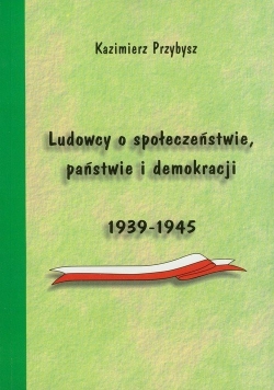 Ludowcy o społeczeństwie,państwie i demokracji 1939 - 1945
