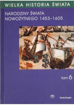 Narodziny świata Nowożytnego 1453-1605. Tom VI