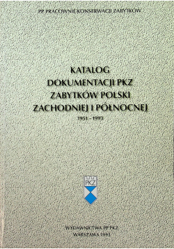 Katalog dokumentacji PKZ zabytków Polski Zachodniej i Północnej 1951 - 1993