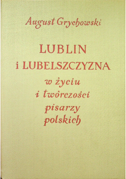 Lublin i Lubelszczyzna w życiu i twórczości pisarzy polskich