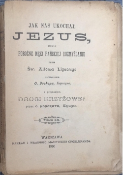 Jak nas ukochał Jezus, czyli pobożne męki Pańskiej rozmyślania, 1900 r.