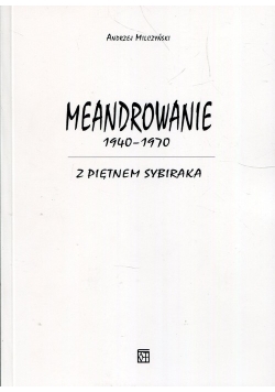 Meandrowanie 1940-1970 Z piętnem Sybiraka