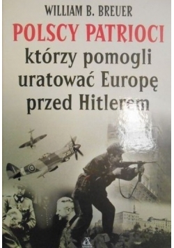 Polscy patrioci którzy pomogli uratować Europę przed Hitlerem