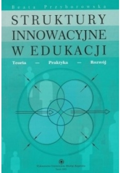 Struktury innowacyjne w edukacji. Teoria - praktyka - rozwój
