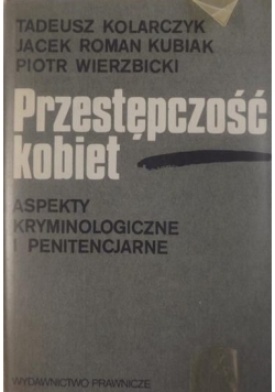 Przestępczość kobiet. Aspekty kryminologiczne i penitencjarne