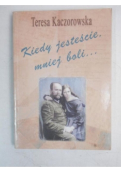 Kiedy jesteście, mniej boli…