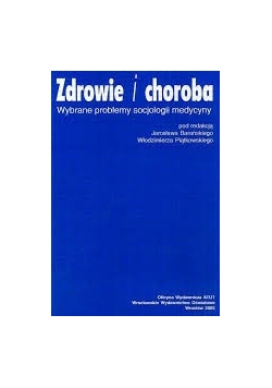 Zdrowie i choroba. Wybrane problemy socjologii medycyny