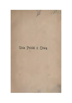 Anneksya w dawnej Polsce. Unia Polski z Litwą, 1901r.