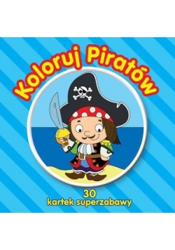 Koloruj piratów. 30 kartek superzabawy