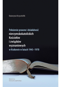 Położenie prawne i działalność nierzymskokatolickich kościołów i związków wyznaniowych w Krakowie w latach 1945-1970