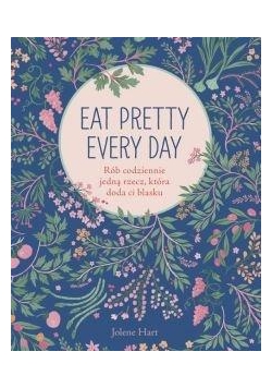 Eat Pretty Every Day. Rób codziennie jedną rzecz..