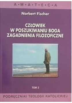 Człowiek w poszukiwaniu Boga zagadnienia filozoficzne  Tom II